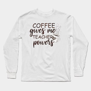 Coffee Gives Me Teacher Powers Long Sleeve T-Shirt